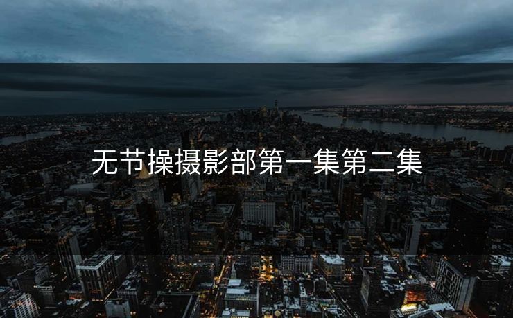无节操摄影部第一集第二集